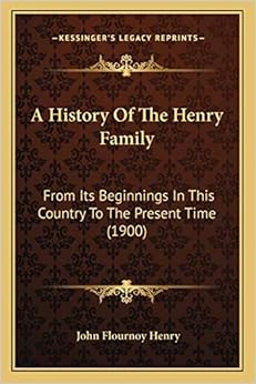 A History Of The Henry Family From Its Beginnings In This Country To