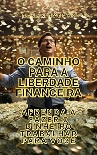 Livro O Caminho para a Liberdade Financeira: Aprenda a Fazer o Dinheiro Trabalhar para Você