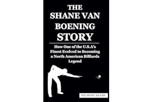 THE SHANE VAN BOENING STORY: How One of the U.S.A’s Finest Evolved to Becoming a North American Billiards Legend