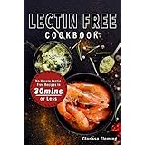 Lectin Free Cookbook: No Hassle Lectin Free Recipes In 30 Minutes or Less (Start Today Cooking Quick &amp; Easy Recipes &amp; Lose Weight Fast By Eating Delicious Foods Also Known As The Plant Paradox Diet)