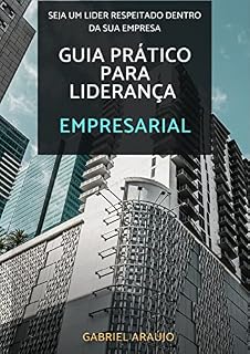 Livro Guia Prático para Liderança Empresarial: Seja um líder respeitado dentro da sua empresa, receba um guia passo a passo de como se tornar um exemplo de liderança