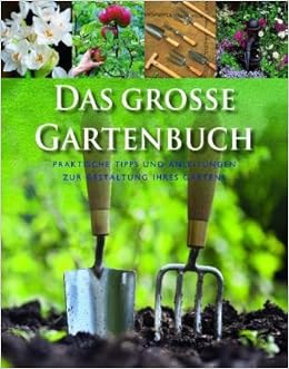 Das Grosse Gartenbuch Praktische Tipps Und Anleitungen Zur Gestaltung Ihres Gartens Amazon De Parragon Bucher