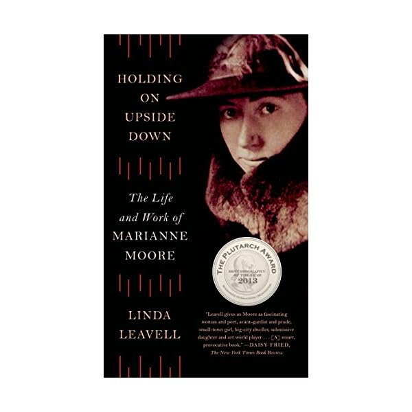 Holding On Upside Down: The Life and Work of Marianne Moore