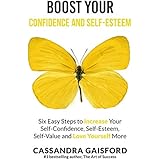 Boost Your Self-Esteem and Confidence: Six Easy Steps to Increase Self-Confidence, Self-esteem, Self-Value and Love Yourself More (The Art of Living Book 3)