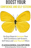 Boost Your Self-Esteem and Confidence: Six Easy Steps to Increase Self-Confidence, Self-esteem, Self-Value and Love Yourself More (The Art of Living Book 3)