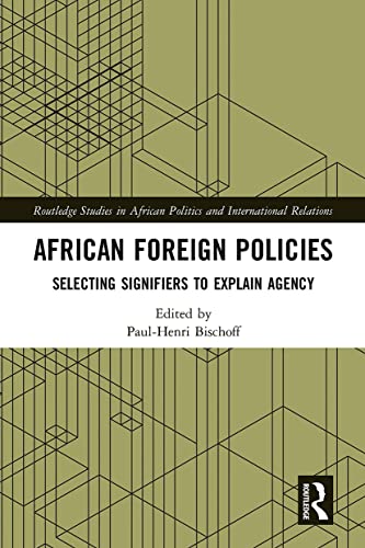 African Foreign Policies: Selecting Signifiers to Explain Agency (Routledge Studies in African Politics and International Relations)