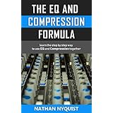 The EQ and Compression Formula: Learn the step by step way to use EQ and Compression together (Audio Engineering, Music Production, Sound Design &amp; Mixing Audio Series: Book 1)