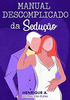 Livro Manual Descomplicado da Sedução: A Arte de lidar consigo mesmo para então conseguir ter sucesso na arte da sedução muito mais facilmente