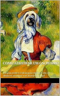 Livro Como adestrar um cachorro: Um guia prático e eficaz para ensinar o seu cão a obedecer, socializar e se divertir com você