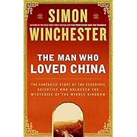 The Man Who Loved China: The Fantastic Story of the Eccentric Scientist Who Unlocked the Mysteries of the Middle Kingdom