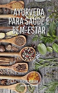 Livro Ayurveda para Saúde e Bem-Estar: APRENDA COMO SUPERAR OS MAUS HÁBITOS DA SUA VIDA E COMO TER UMA VIDA MAIS SAUDÁVEL E FELIZ