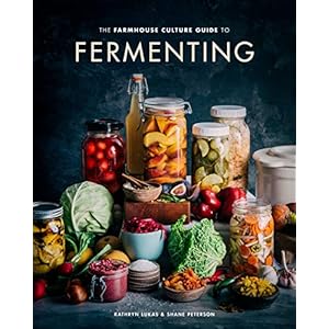 The Farmhouse Culture Guide to Fermenting: Crafting Live-Cultured Foods and Drinks with 100 Recipes from Kimchi to…