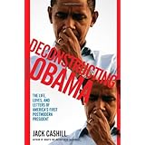 Deconstructing Obama: The Life, Loves, and Letters of America's First Postmodern President