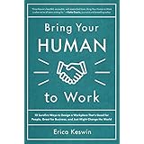 Bring Your Human to Work: 10 Surefire Ways to Design a Workplace That Is Good for People, Great for Business, and Just Might Change the World
