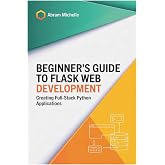 Beginner&rsquo;s Guide to Flask Web Development: Creating Full-Stack Python Applications