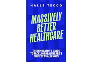 Massively Better Healthcare: The Innovator's Guide to Tackling Healthcare's Biggest Challenges