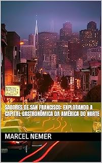 Livro Sabores de San Francisco: Explorando a Capital Gastronômica da América do Norte (Degustando o Continente: Uma Viagem pelas Capitais Gastronômicas da América do Norte Livro 4)