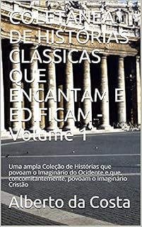 Livro COLETÂNEA DE HISTÓRIAS CLÁSSICAS QUE ENCANTAM E EDIFICAM - Volume 1: Uma ampla Coleção de Histórias que povoam o Imaginário do Ocidente e que, concomitantemente, ... Imaginário Cristão (HISTÓRIAS QUE EDIFICAM)