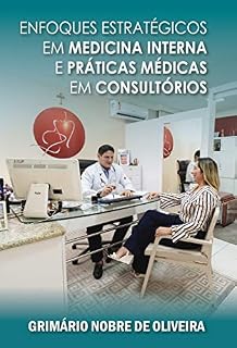 ENFOQUES ESTRATÉGICOS EM MEDICINA INTERNA E PRÁTICAS MÉDICAS EM CONSULTÓRIOS