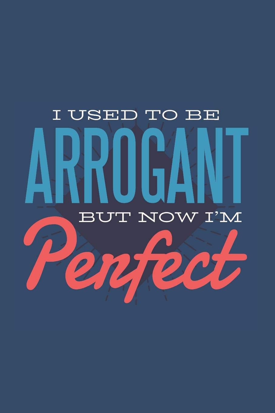 i used to be arrogant now i m perfect cute gifts for her funny quote sassy humor 6 x 9 notebook journal laugh lines press 9781080249978 amazon com books i used to be arrogant now i m perfect