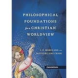 Philosophical Foundations for a Christian Worldview