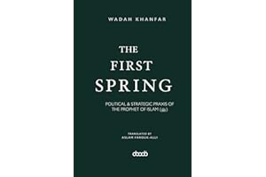 The First Spring: POLITICAL & STRATEGIC PRAXIS OF THE PROPHET OF ISLAM (ﷺ)