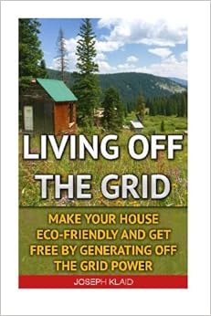 Living Off The Grid: Make Your House Eco-Friendly And Get Free By