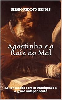 Livro Agostinho e a Raiz do Mal: As contendas com os maniqueus e a graça independente