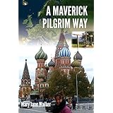 A Maverick Pilgrim Way: Get to know the Old World one step at a time, with a Kiwi adventurer's engrossing tale of family roots and ancient trails (with 581 images).