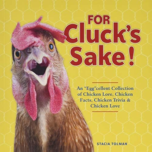 For Cluck's Sake!: An "Egg"cellent Collection of Chicken Lore, Chicken Facts, Chicken Trivia & Chicken Love