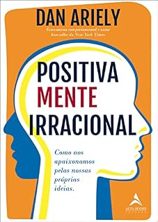 Livro Positivamente irracional: Como nos apaixonamos pelas nossas próprias ideias