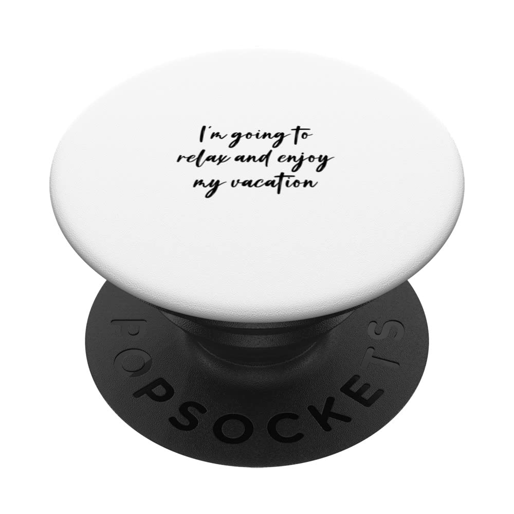 I'm going to relax and enjoy my vacation PopSockets Swappable PopGrip