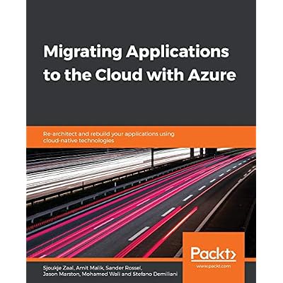 Migrating Applications to the Cloud with Azure: Re-architect and rebuild your applications using cloud-native technologies