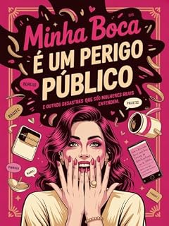 Livro Minha Boca É Um Perigo Público: E outros desastres que só mulheres reais entendem