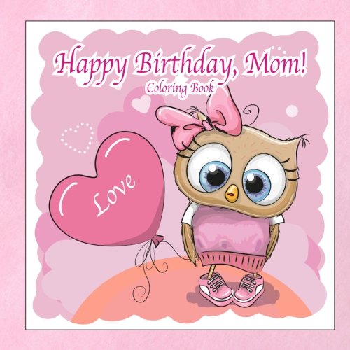 Happy Birthday Mom Cute Happy Birthday, Mom! Coloring Book: Jameson, C. A.: 9781986510035: Books -  Amazon