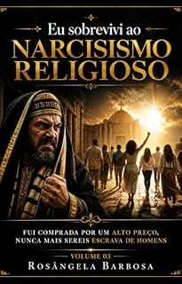 Livro Eu sobrevivi ao narcisismo Religiosos volume 03: Fostes comprados por auto preço, Não vós torneis escravos de homens (Além da Religião: Fé e Devoção)