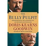 The Bully Pulpit: Theodore Roosevelt, William Howard Taft, and the Golden Age of Journalism