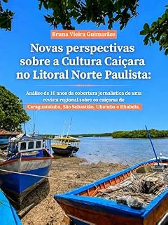 Livro Novas perspectivas sobre a Cultura Caiçara no Litoral Norte Paulista: Análise de 10 anos da cobertura jornalística de uma revista regional sobre os caiçaras