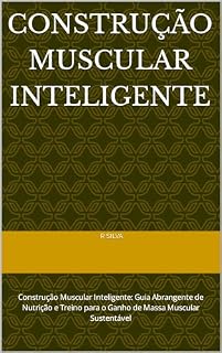 Livro Construção Muscular Inteligente: Construção Muscular Inteligente: Guia Abrangente de Nutrição e Treino para o Ganho de Massa Muscular Sustentável