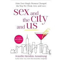 Sex and the City and Us: How Four Single Women Changed the Way We Think, Live, and Love