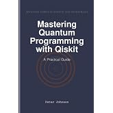 Mastering Quantum Programming with Qiskit: A Practical Guide