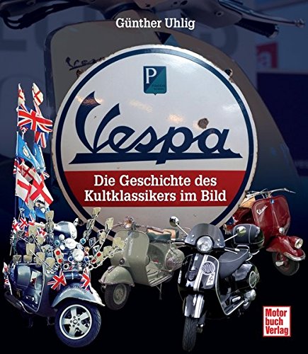 Vespa: Die Geschichte Des Kultklassikers Im Bild: Uhlig, Günther:  9783613036727: Amazon.com: Books