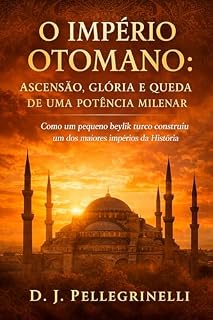 Livro O Império Otomano - Potência Milenar: Como um pequeno beylik turco construiu um dos maiores impérios da História