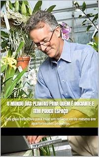 Livro O Mundo das Plantas para Quem é Iniciante e Tem Pouco Espaço: Seu guia definitivo para criar um refúgio verde mesmo em apartamentos pequenos