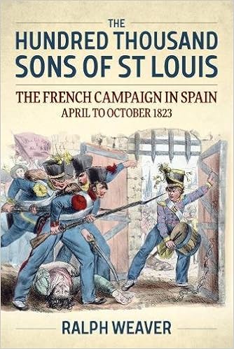 The Hundred Thousand Sons Of St Louis The French Campaign In Spain April To October 1823 Weaver Ralph 9781912174096 Amazon Com Books
