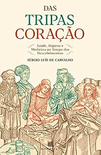 Livro Das Tripas Coração: saúde, higiene e medicina no tempo dos Descobrimentos