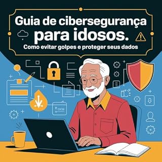 Livro Guia de cibersegurança para idosos: Proteja-se de golpes e ameaças digitais de forma simples e segura