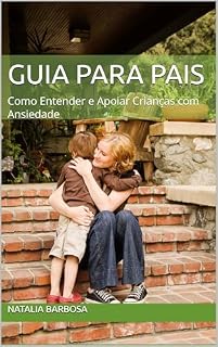 Livro Guia para Pais : Como Entender e Apoiar Crianças com Ansiedade