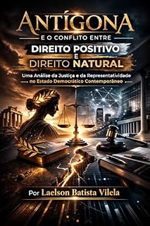 Livro Antígona e o Conflito entre Direito Positivo e Direito Natural: Uma Análise da Justiça e da Representatividade no Estado Democrático Contemporâneo