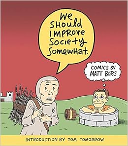 We Should Improve Society Somewhat A Collection Of Comics By Matt Bors we-should-improve-society-somewhat-a-collection-of-comics-by-matt-bors